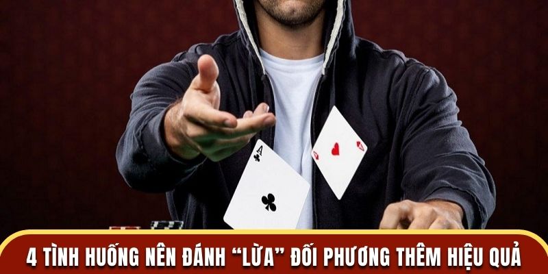 4 tình huống nên đánh “lừa” đối phương thêm hiệu quả