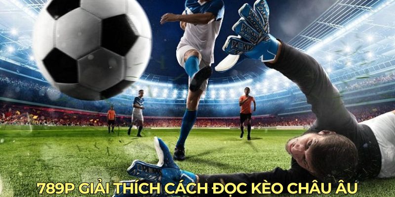 789P giải thích cách đọc kèo châu Âu