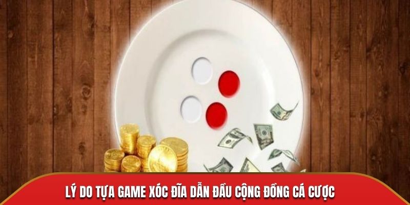  Lý do tựa game xóc đĩa dẫn đầu cộng đồng cá cược