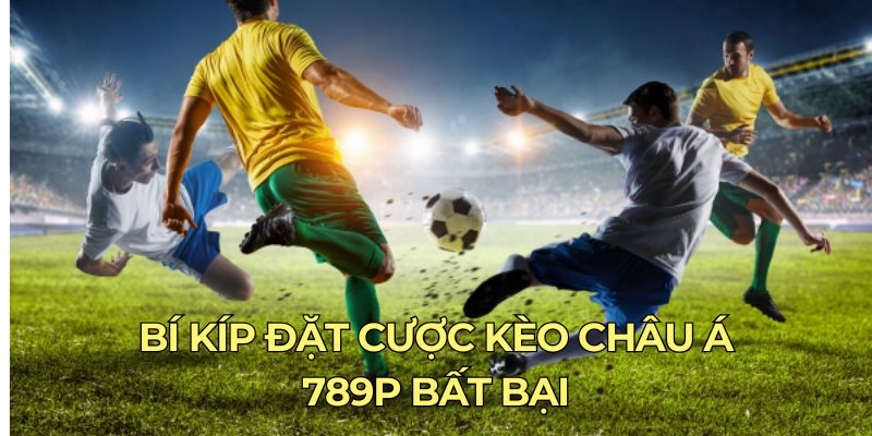Bí kíp đặt cược kèo châu Á 789P bất bại