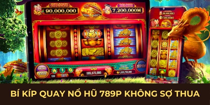 Bí kíp quay nổ hũ 789P không sợ thua