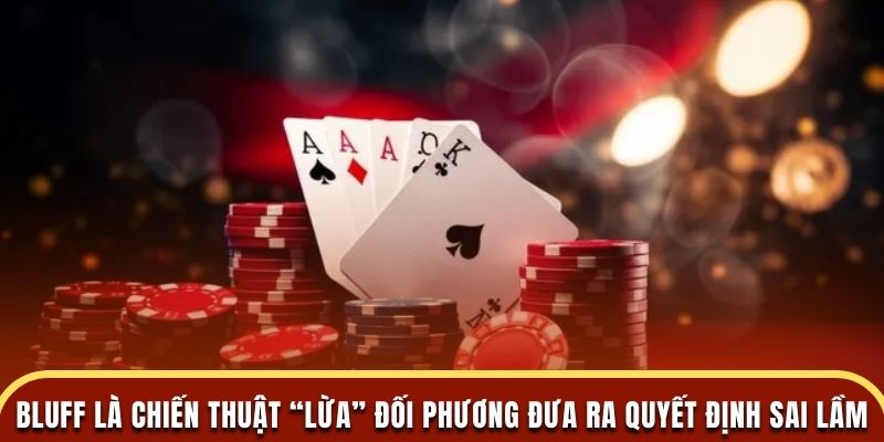 Bluff là chiến thuật “lừa” đối phương để đưa ra quyết định sai lầm
