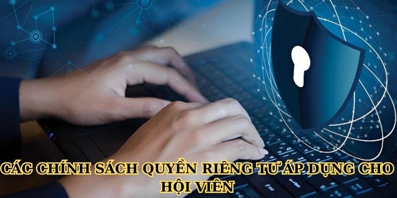 Các chính sách quyền riêng tư áp dụng cho hội viên