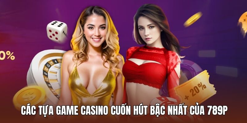 Các tựa game casino cuốn hút bậc nhất của 789p