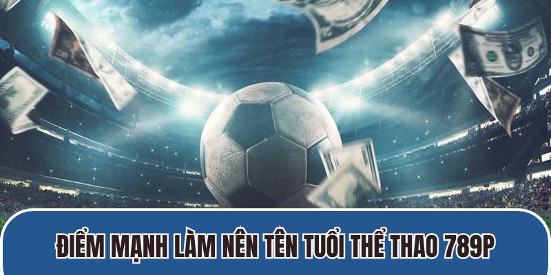 Điểm mạnh làm nên tên tuổi thể thao 789p