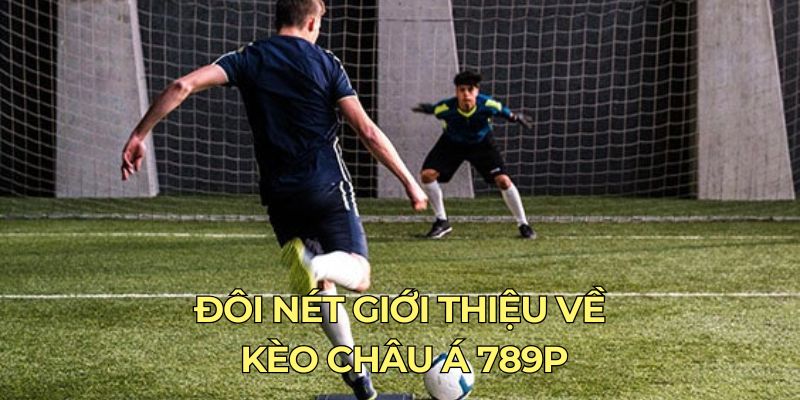 Đôi nét giới thiệu về kèo châu Á 789P
