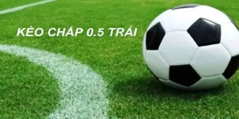 Những điều bạn cần biết về kèo chấp 0.5