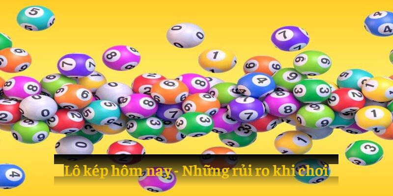 Lô kép hôm nay - Những rủi ro khi chơi