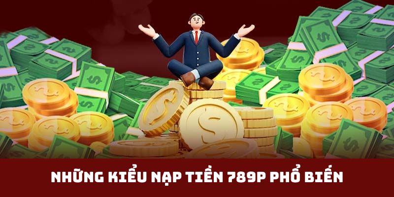 Những kiểu nạp tiền 789p phổ biến
