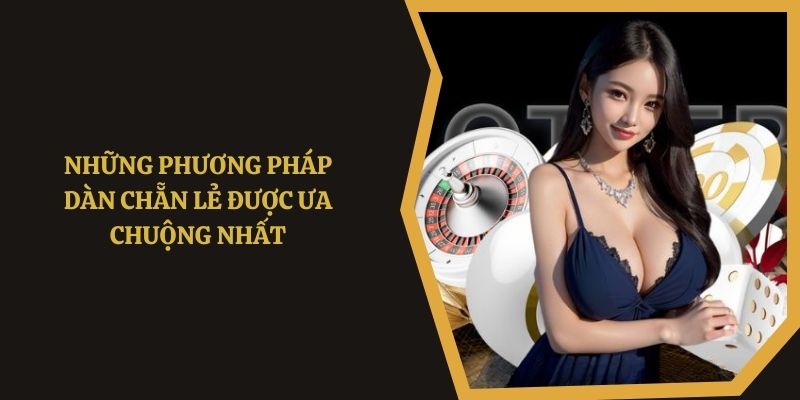 Những phương pháp dàn chẵn lẻ được ưa chuộng nhất