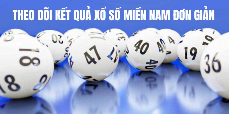 Theo dõi kết quả XSMN vô cùng đơn giản 