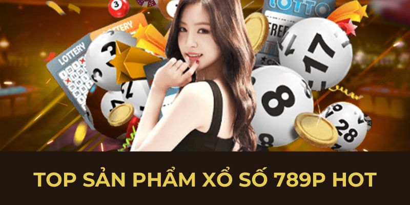Top sản phẩm xổ số 789p hot
