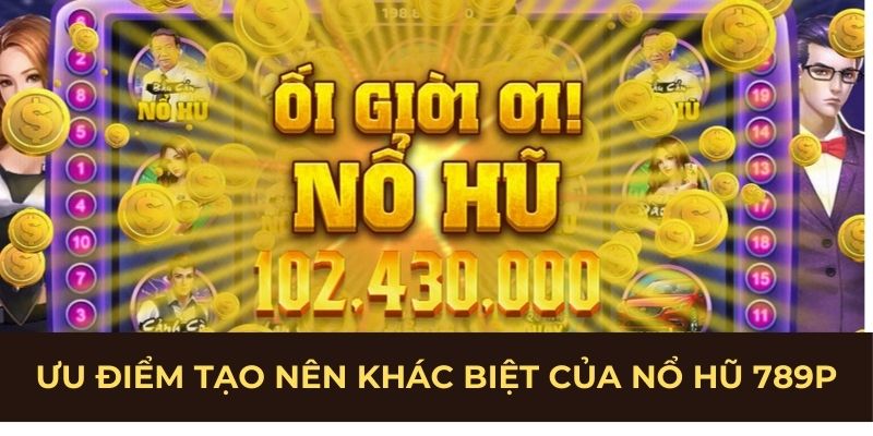 Ưu điểm tạo nên khác biệt của nổ hũ 789P